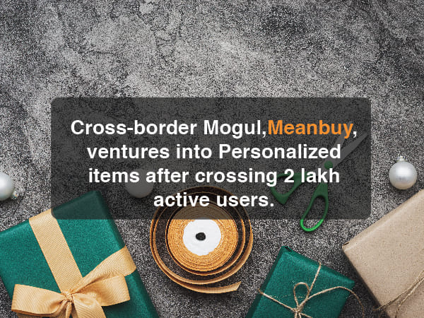 Cross-border Mogul, Meanbuy.com, ventures into personalized items after crossing 2 lakh active users