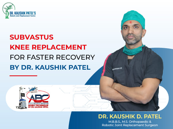 Subvastus Knee Replacement for Faster Recovery Introduced by Dr Kaushik Patel - Joint Replacement Surgeon in Surat