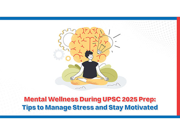 Mental Wellness During UPSC 2025 Prep: Tips to Manage Stress and Stay Motivated