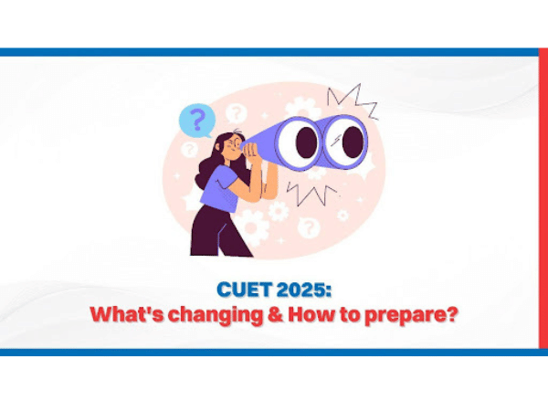 CUET 2025: What's Changing & How to Prepare?