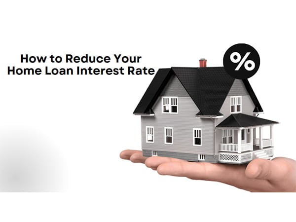 How to Reduce Your Home Loan Interest Rate