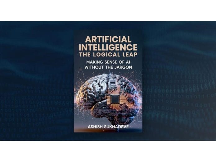 Artificial Intelligence: The Logical Leap by Ashish Sukhadeve is An AI Guide That Gets the Fundamentals Right