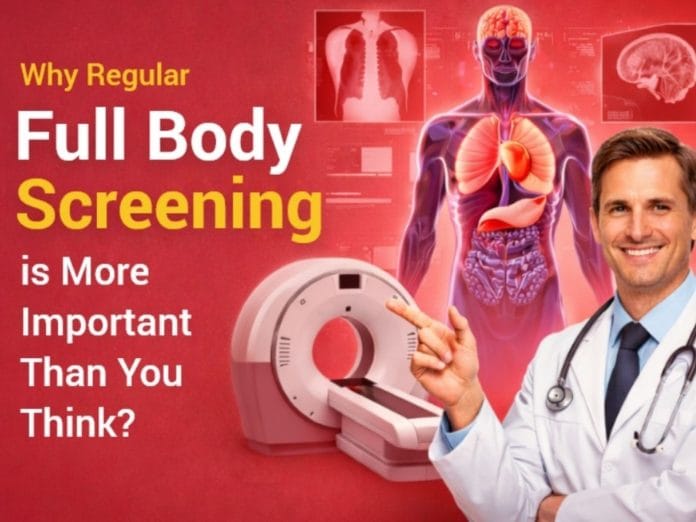 Why Regular Full Body Screening is More Important Than You Think?