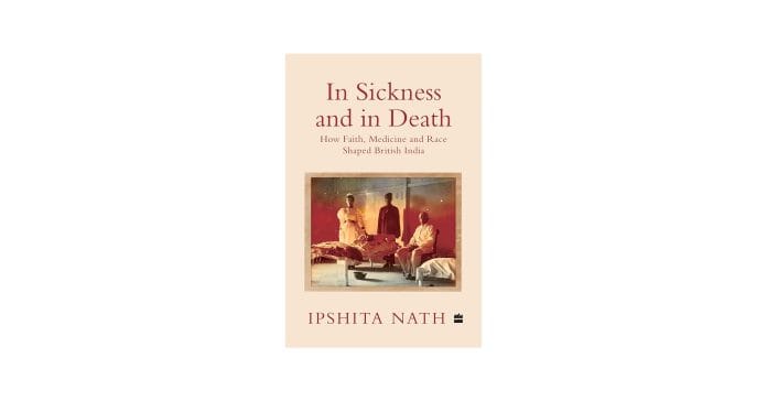 Book cover of Ipshita Nath’s In Sickness and in Death: How Faith, Medicine and Race Shaped British India.
