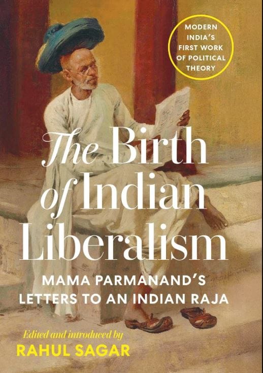 The Birth of Indian Liberalism: Mama Parmanand’s Letters to an Indian Raja is written and edited by Rahul Sagar. Image: Juggernaut Books