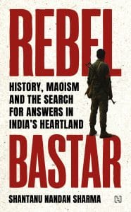 Cover of 'Rebel Bastar' by Shantanu Sharma, featuring bold red lettering and the figure of a militant